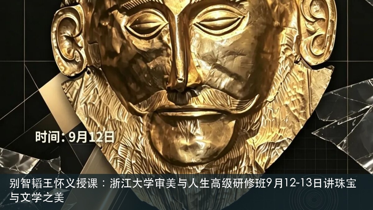 别智韬王怀义授课:浙江大学审美与人生高级研修班9月12-13日讲珠宝与文学之美