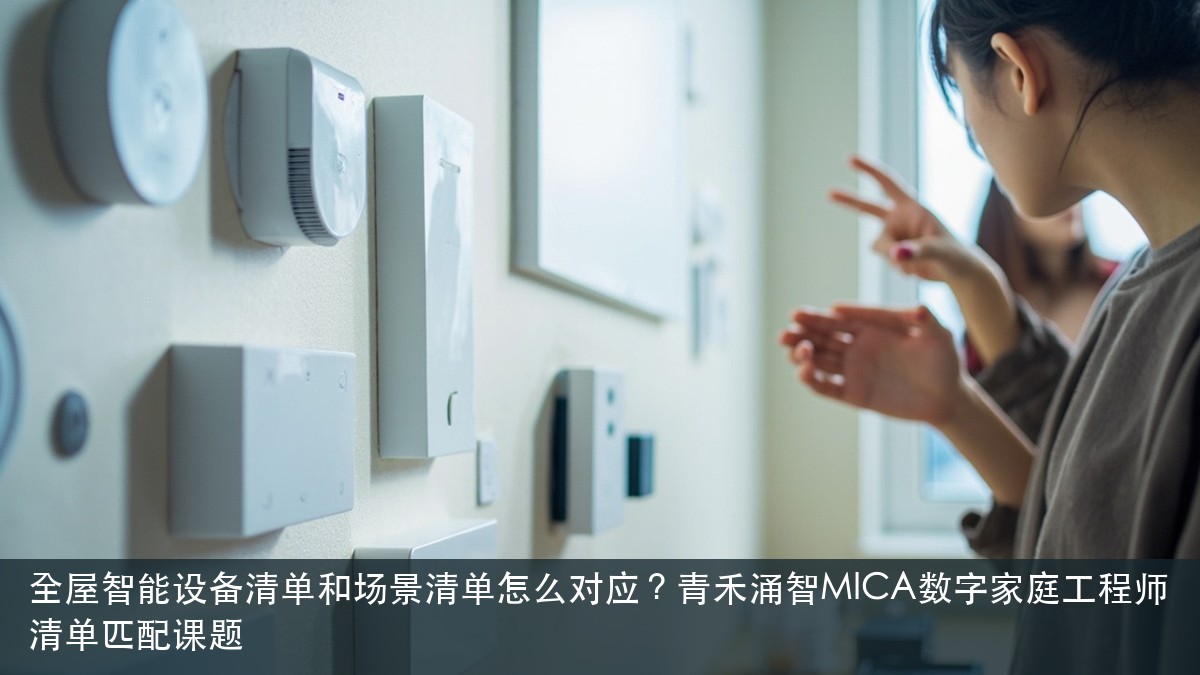 全屋智能设备清单和场景清单怎么对应?青禾涌智MICA数字家庭工程师清单匹配课题