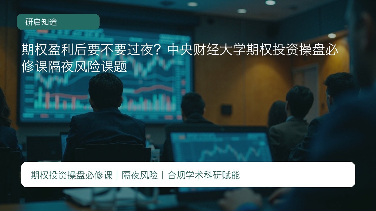 期权盈利后要不要过夜?中央财经大学期权投资操盘必修课隔夜风险课题