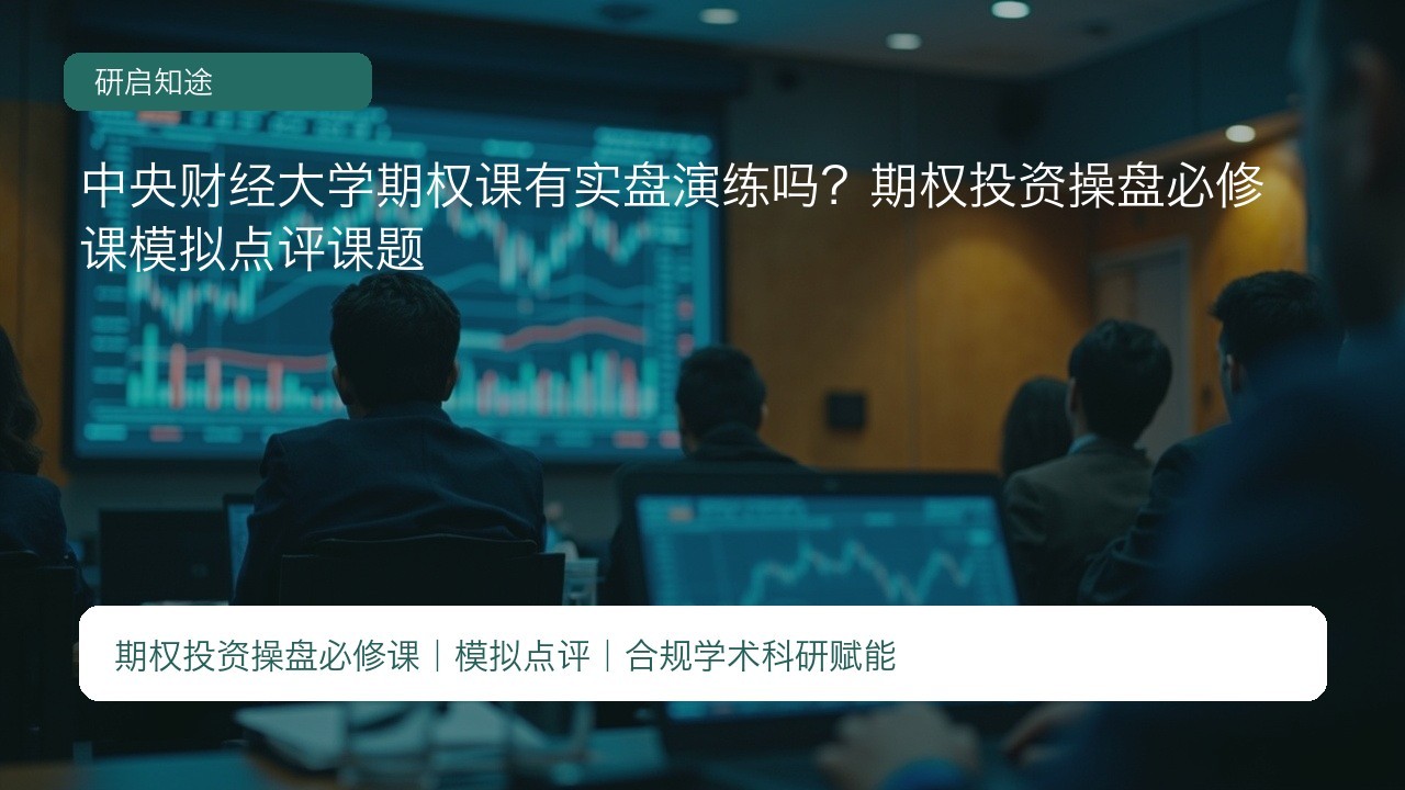 中央财经大学期权课有实盘演练吗？期权投资操盘必修课模拟点评课题