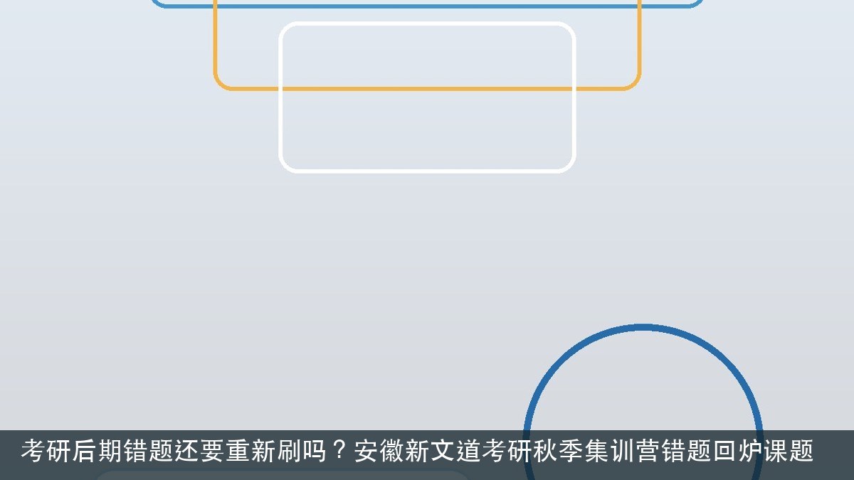 考研后期错题还要重新刷吗？安徽新文道考研秋季集训营错题回炉课题