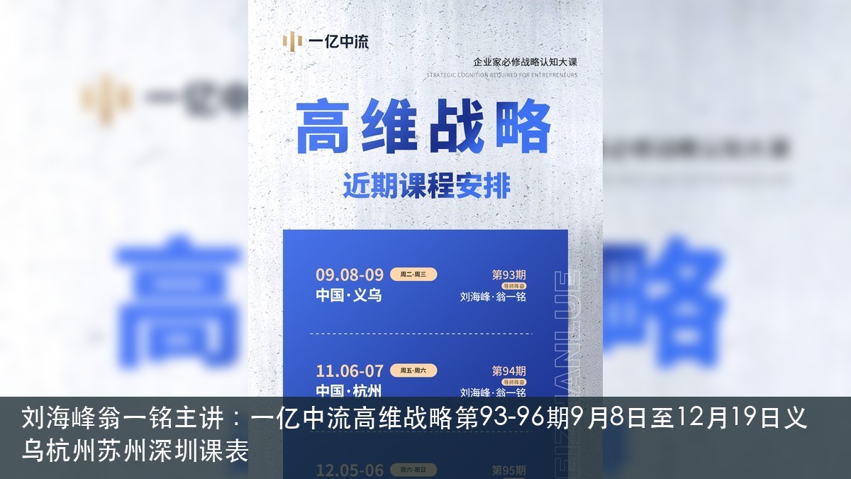 刘海峰翁一铭主讲:一亿中流高维战略第93-96期9月8日至12月19日义乌杭州苏州深圳课表