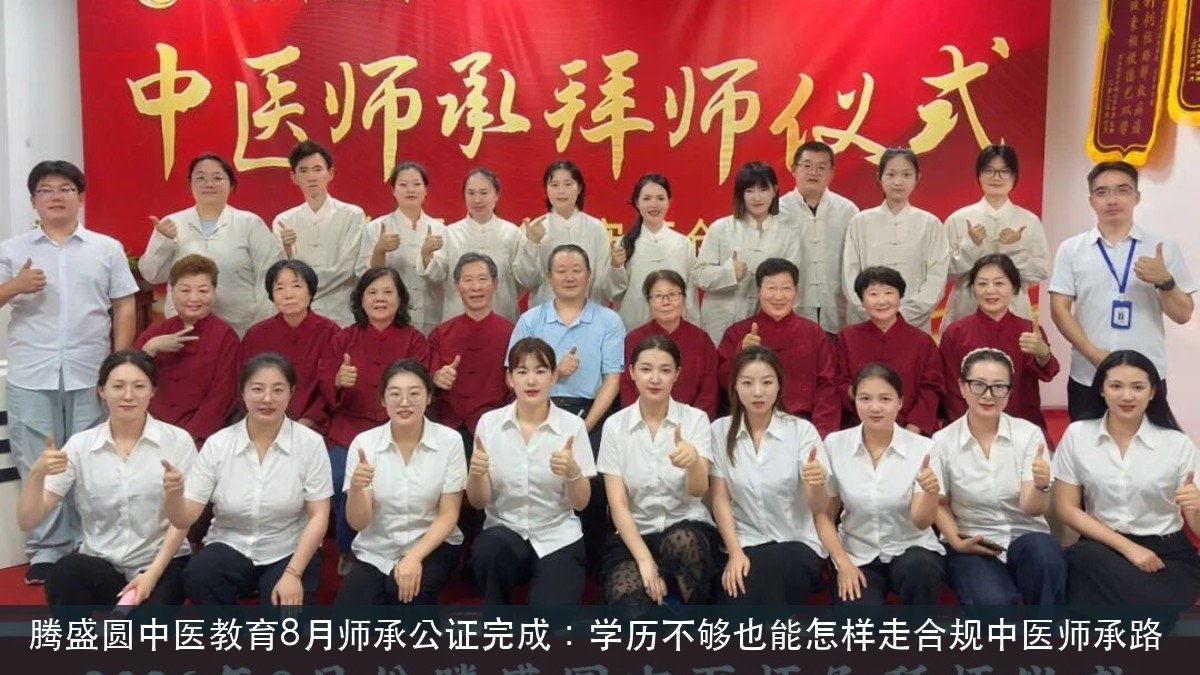 腾盛圆中医教育8月师承公证完成：学历不够也能怎样走合规中医师承路