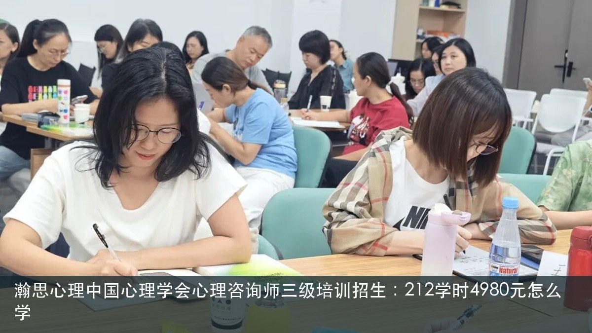 瀚思心理中国心理学会心理咨询师三级培训招生:212学时4980元怎么学
