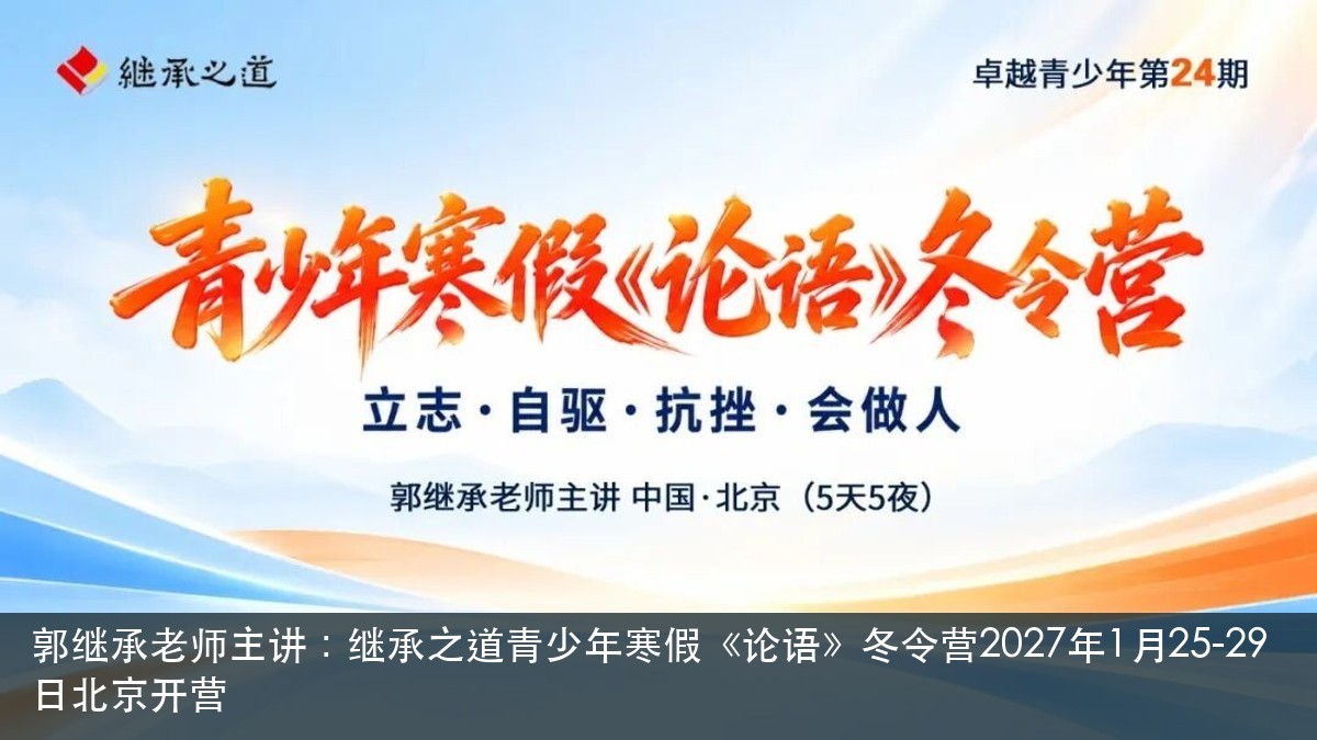 郭继承老师主讲：继承之道青少年寒假《论语》冬令营2027年1月25-29日北京开营