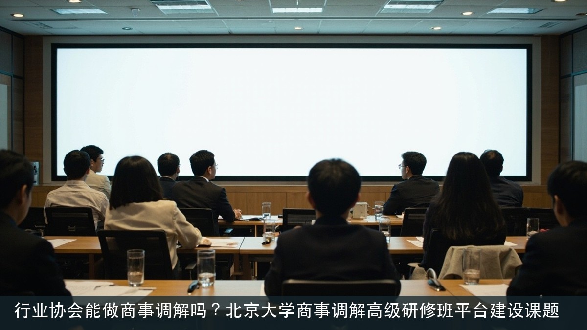 行业协会能做商事调解吗?北京大学商事调解高级研修班平台建设课题