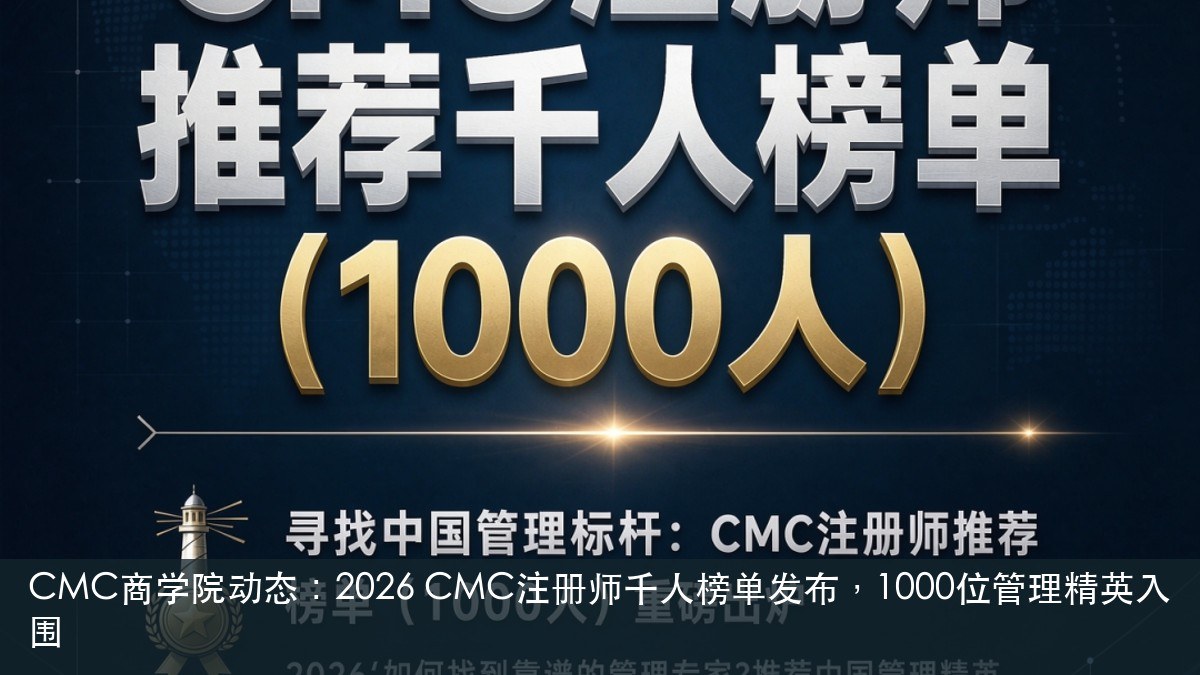 CMC商学院动态:2026 CMC注册师千人榜单发布,1000位管理精英入围