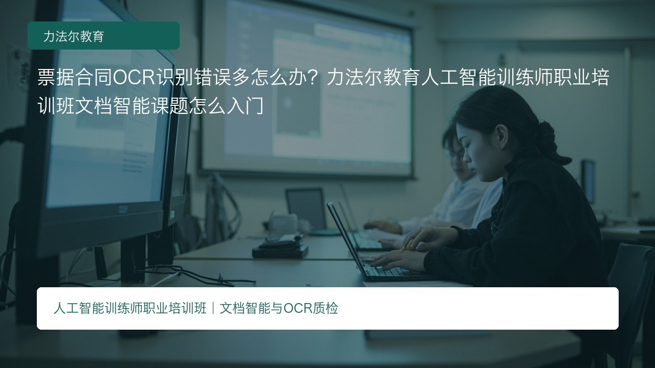 票据合同OCR识别错误多怎么办?力法尔教育人工智能训练师职业培训班文档智能课题怎么入门
