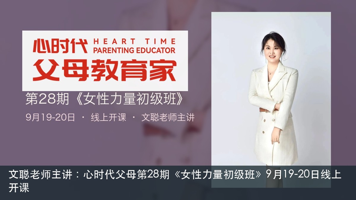 文聪老师主讲：心时代父母第28期《女性力量初级班》9月19-20日线上开课
