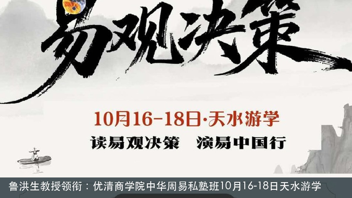 鲁洪生教授领衔：优清商学院中华周易私塾班10月16-18日天水游学